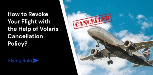 how to revoke your flight with the help of volaris cancellation policy